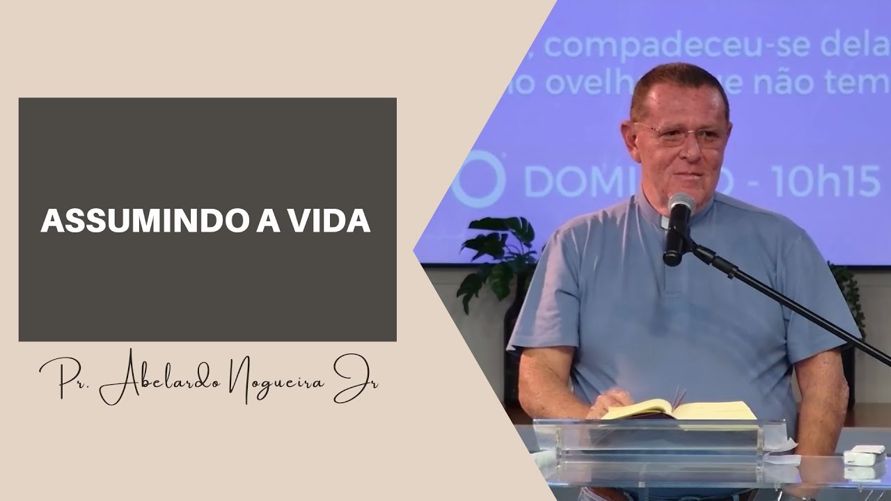 ASSUMINDO A VIDA - Pr. Abelardo Nogueira Jr