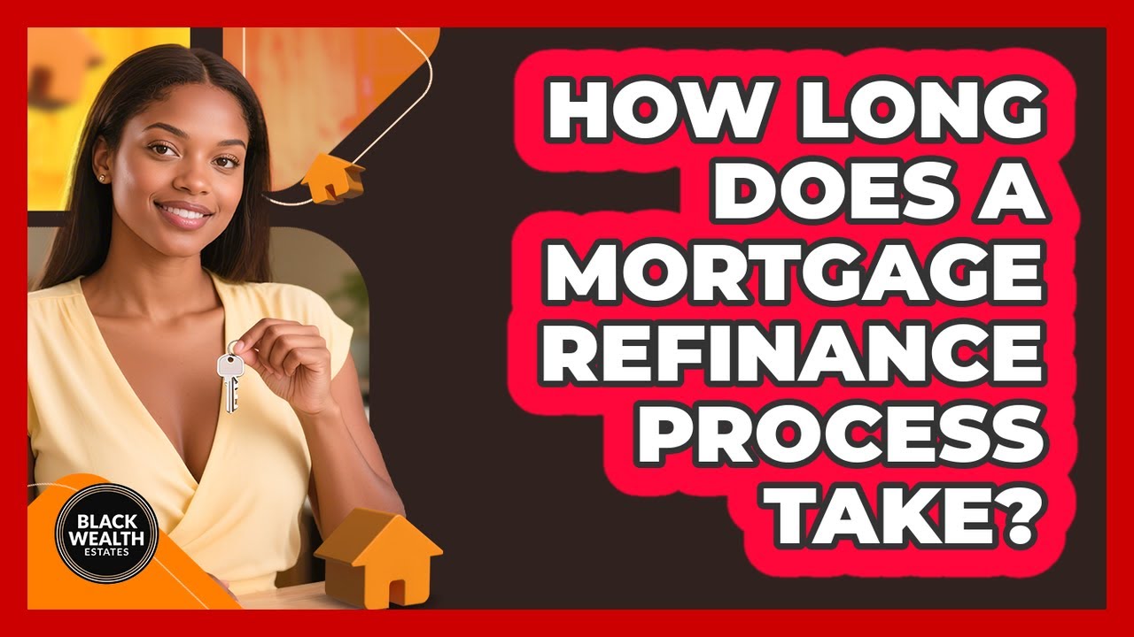 How Long Does A Mortgage Refinance Process Take? - Black Wealth Estates
