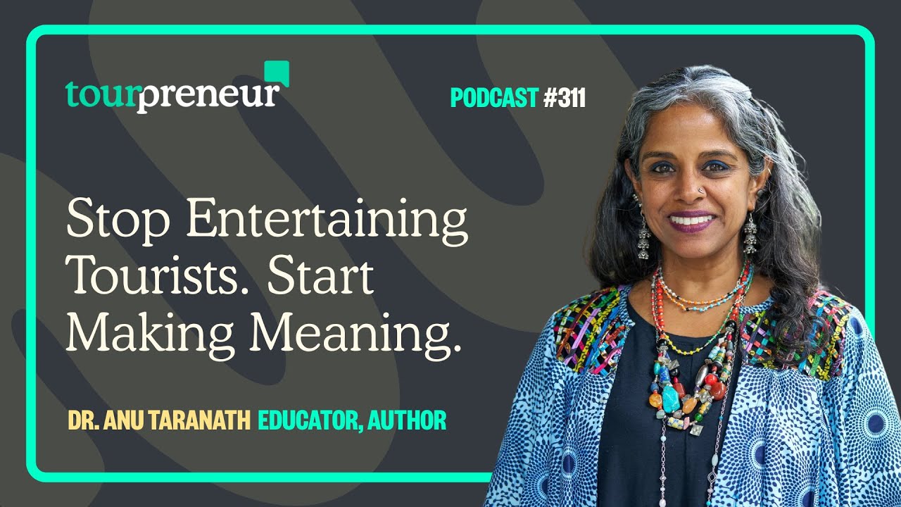 Stop Entertaining Tourists. Start Making Meaning. (w/ Dr. Anu Taranath)