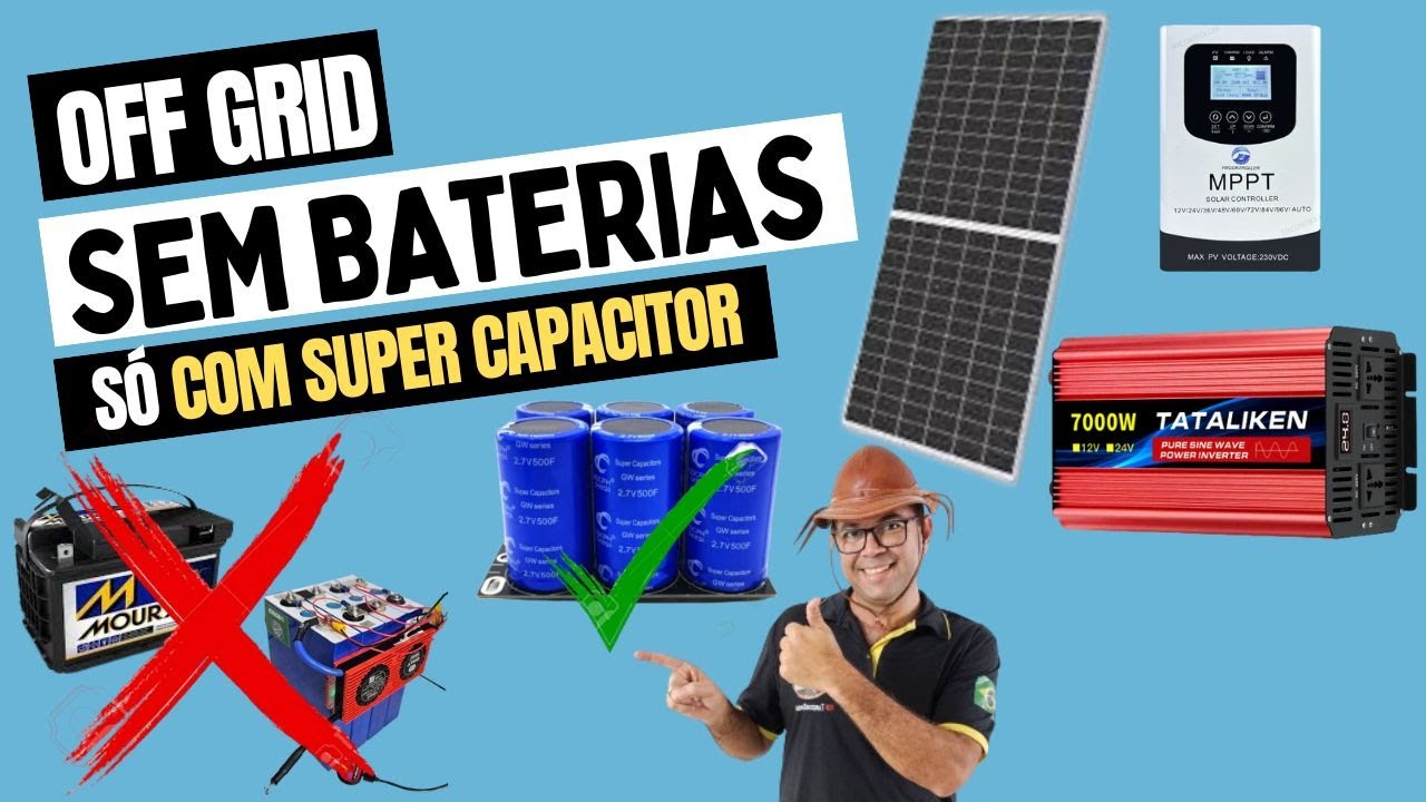 Off Grid SEM BATERIAS, Só no SUPER CAPACITOR!