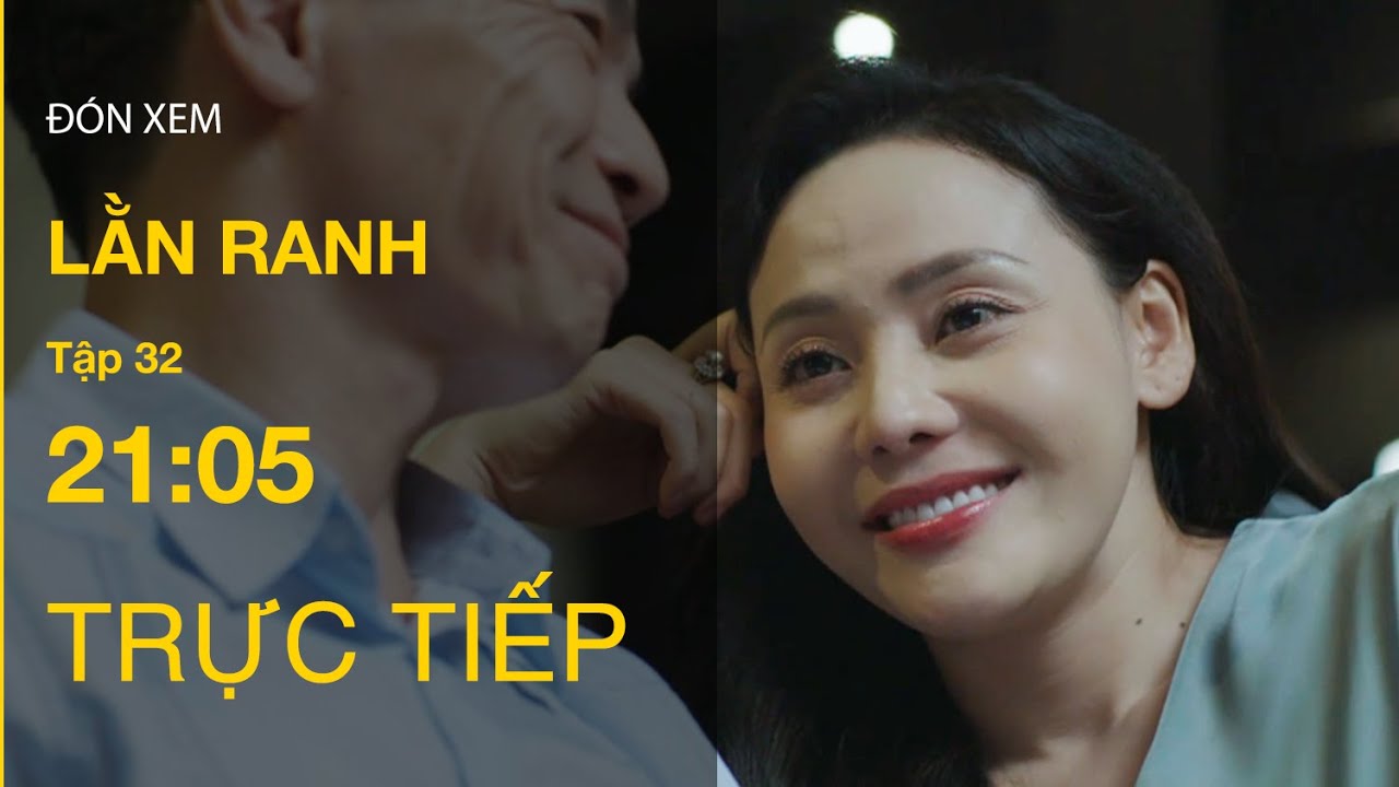 TRỰC TIẾP Lằn Ranh FULL Tập 32