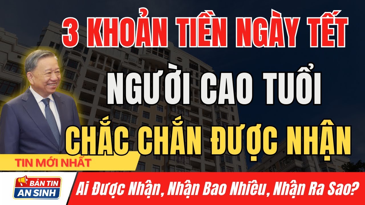 3 Khoản Tiền Quà Tết Người Cao Tuổi Chắc Chắn Được Nhận - Kiểm Tra Ngay Kẻo Sót I Bản Tin An Sinh