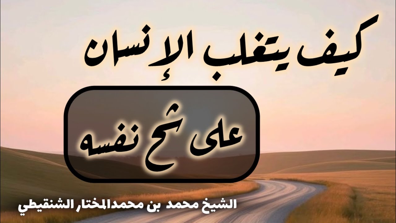كيف يتغلب العبد على شح نفسه || الشيخ محمد بن محمدالمختار الشنقيطي