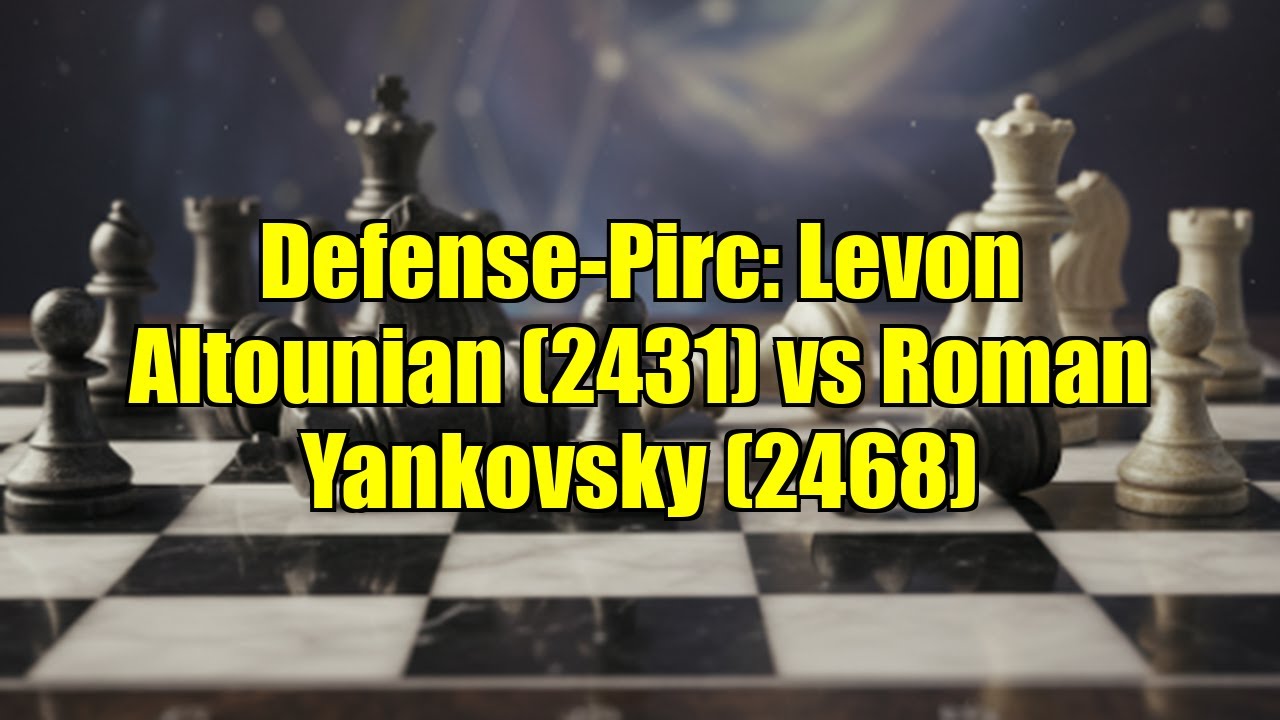 Defense-Pirc: Levon Altounian (2431) vs Roman Yankovsky (2468)
