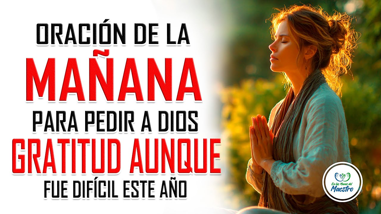 Oraci&oacute;n de la MA&Ntilde;ANA para tener gratitud aunque el a&ntilde;o no fue como esperabas