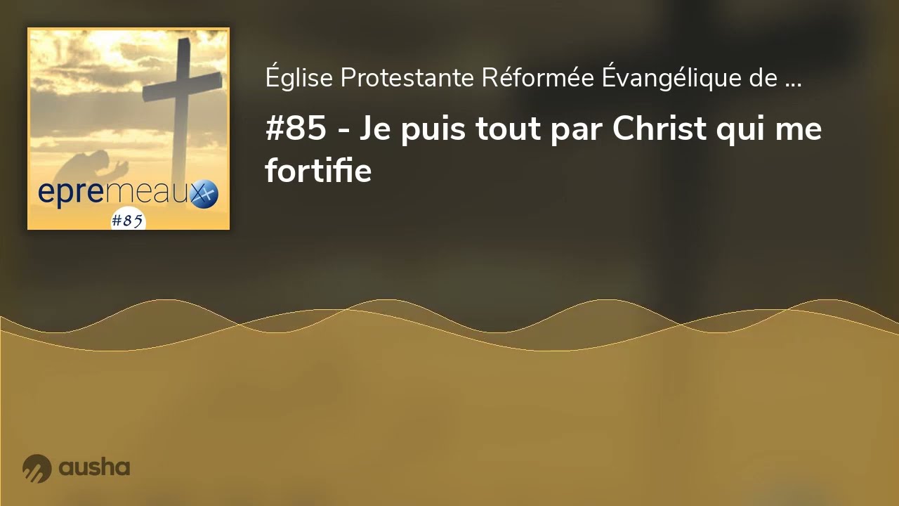 #85 - Je puis tout par Christ qui me fortifie