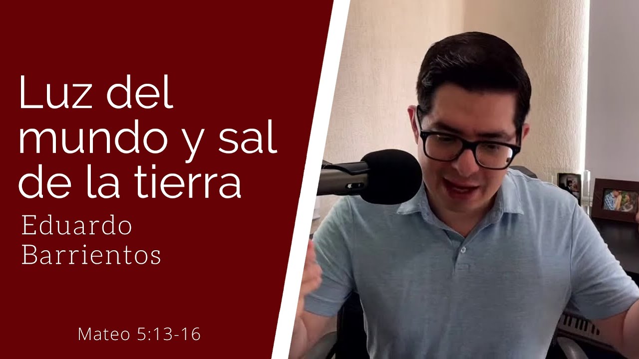 Luz del mundo y sal de la tierra (Mateo 5:13-16) - Eduardo Barrientos