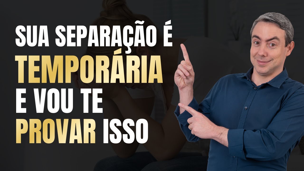 Sua separação é TEMPORÁRIA e vou te PROVAR isso