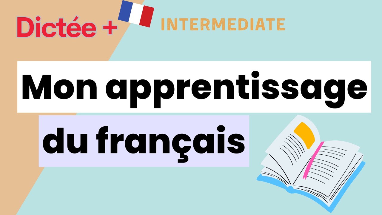 Dictée Plus : Mon apprentissage du français | Learn To French