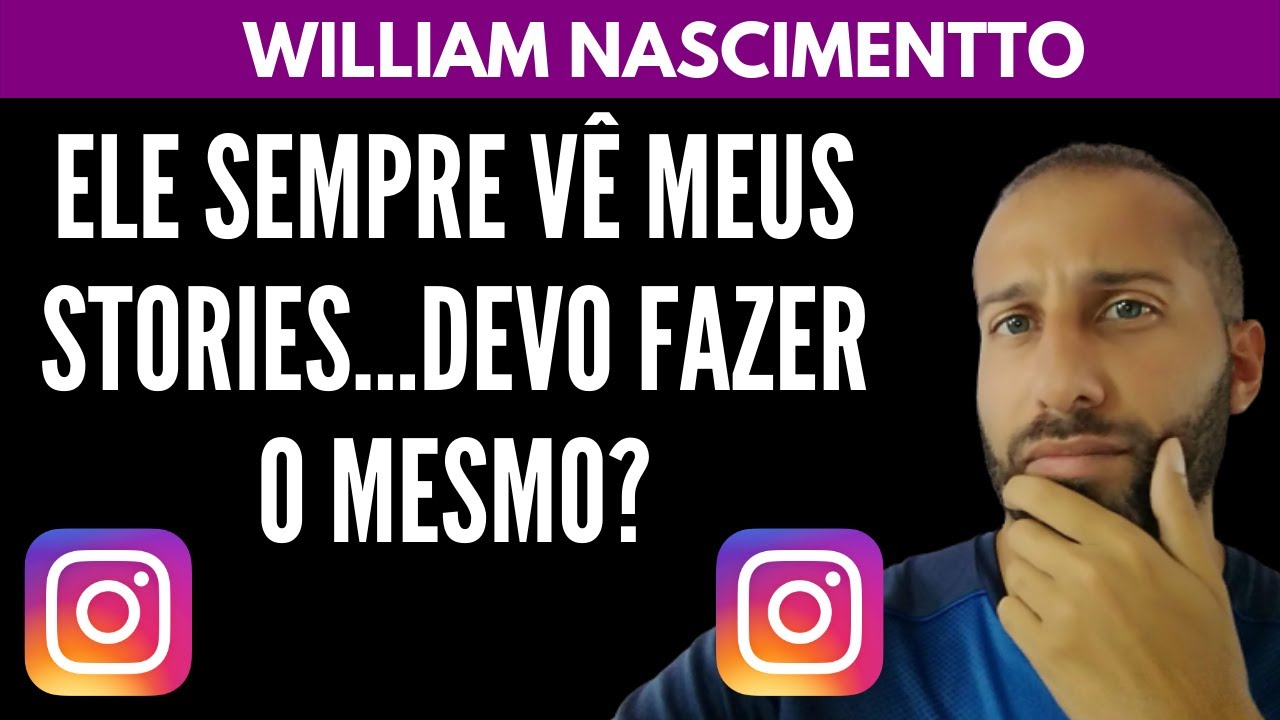 Ele Sempre Vê Meus Stories...Devo Fazer o Mesmo? | William Nascimentto
