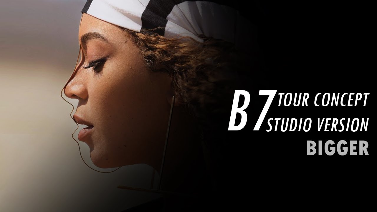 Beyoncé - BIGGER (B7 Tour Concept Studio Version)