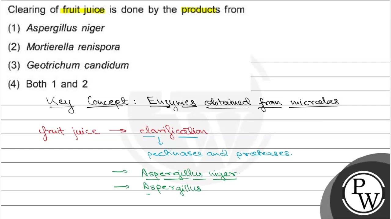 Clearing of fruit juice is done by the products from (1) Aspergillus niger (2) Mortierella renis...