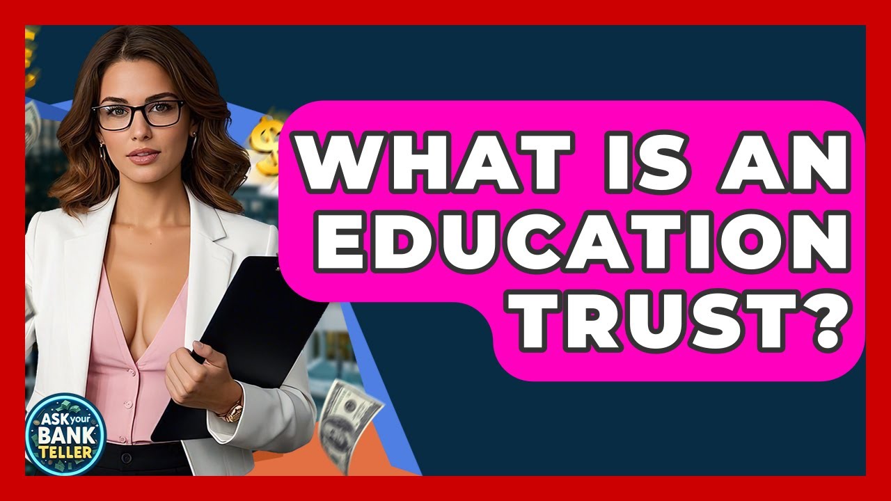What Is An Education Trust? - Ask Your Bank Teller
