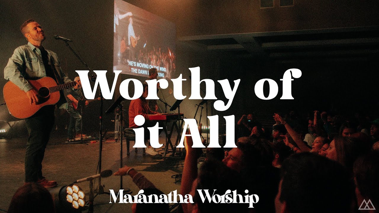 Worthy of it All - Maranatha Worship