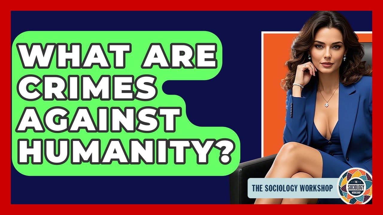 What Are Crimes Against Humanity? - The Sociology Workshop