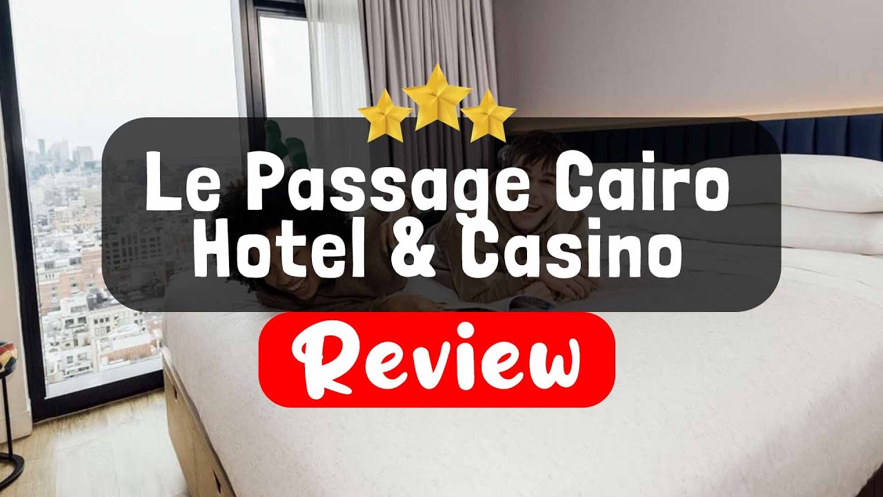 Le Passage Cairo Hotel & Casino Review - Is This Hotel Worth It?