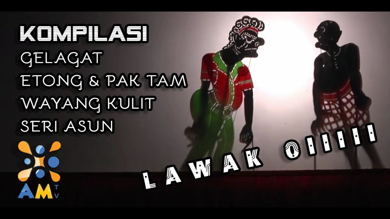 KOMPILASI GELAGAT ETONG DAN PAK TAM DALAM WAYANG KULIT SERI ASUN