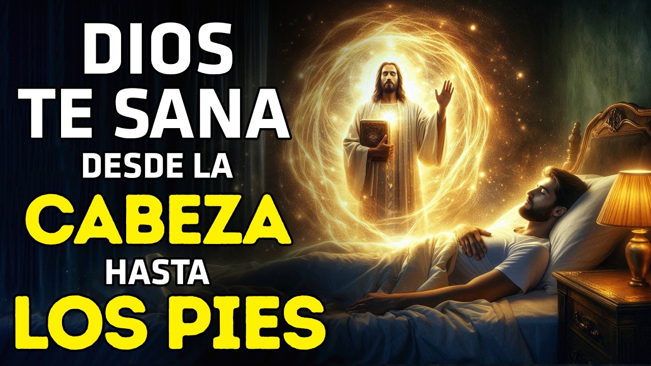 DIOS TE SANA AHORA: Una oración poderosa de pies a cabeza (Sin importar el dolor)