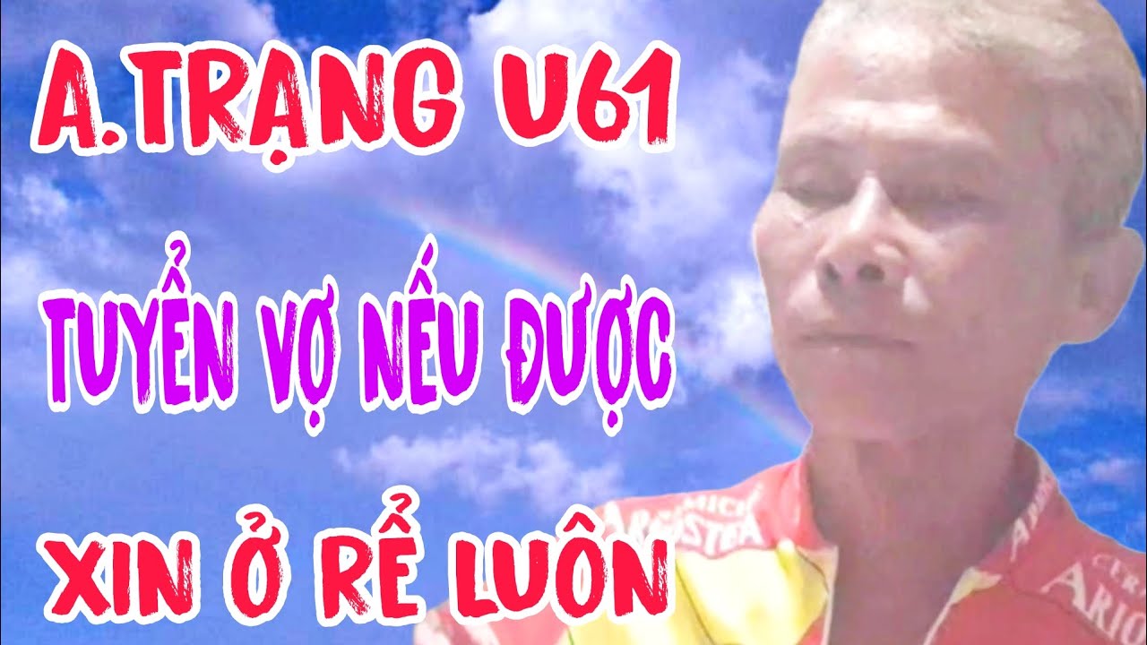 A.TRẠNG U61 TUYỂN VỢ NẾU ĐƯỢC XIN Ở RỂ LUÔN #1470 