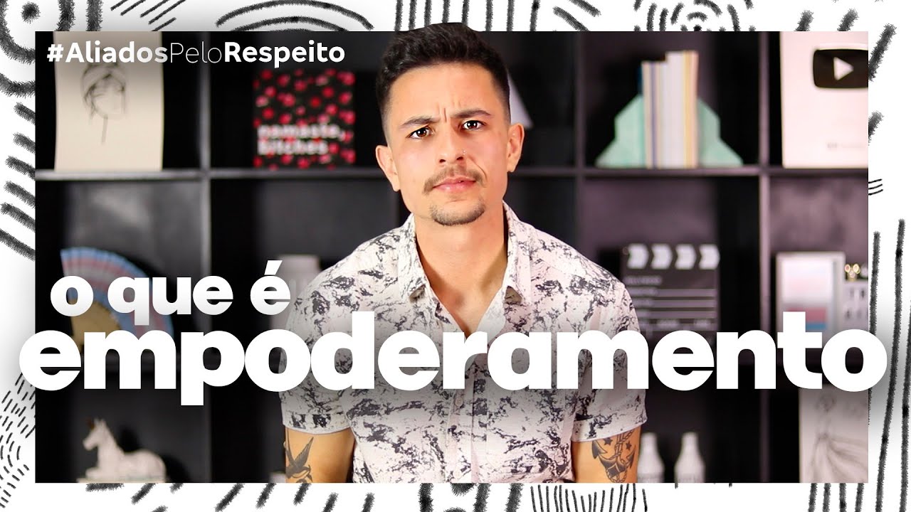 EMPODERAMENTO: O QUE É?  #AliadosPeloRespeito