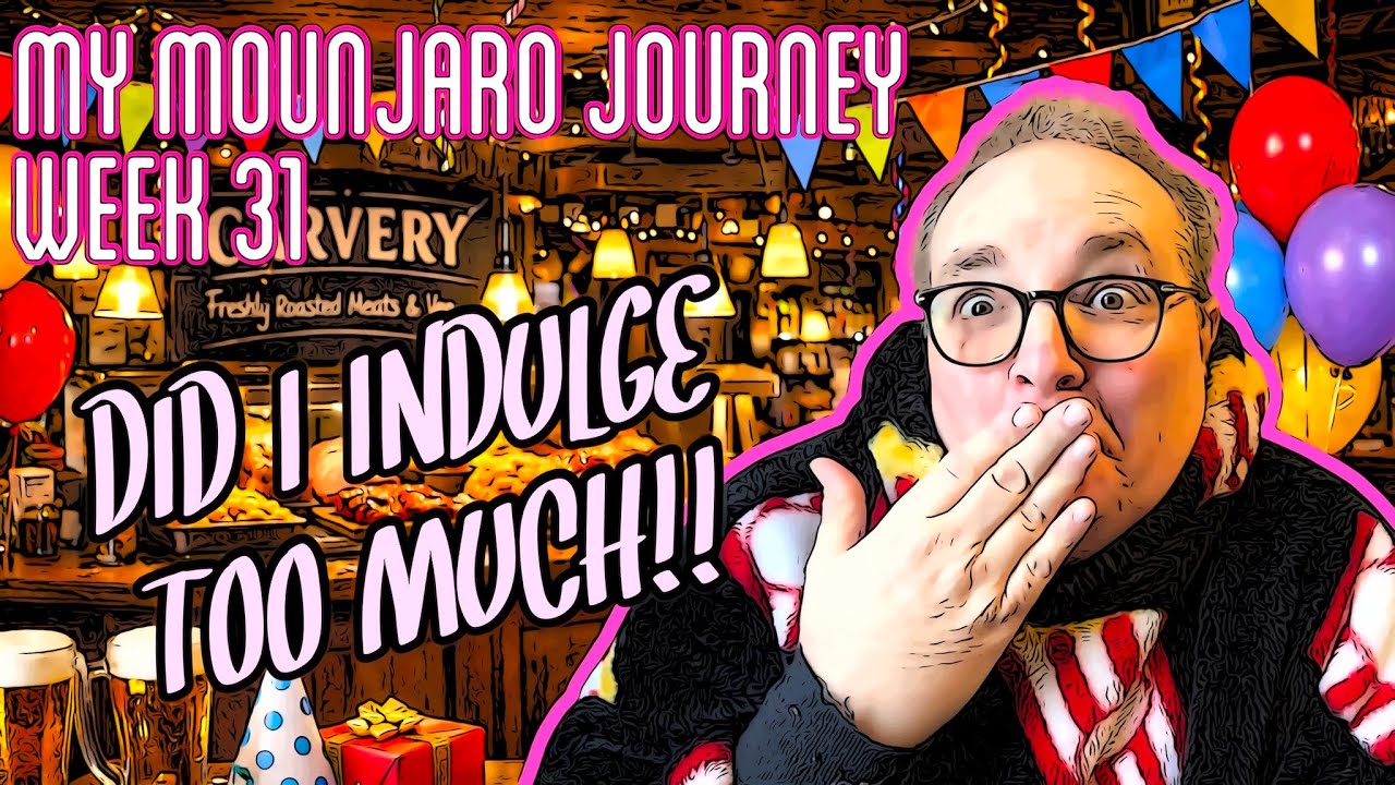 My Mounjaro Journey - Week 31 - Did I Indulge Too Much!!
