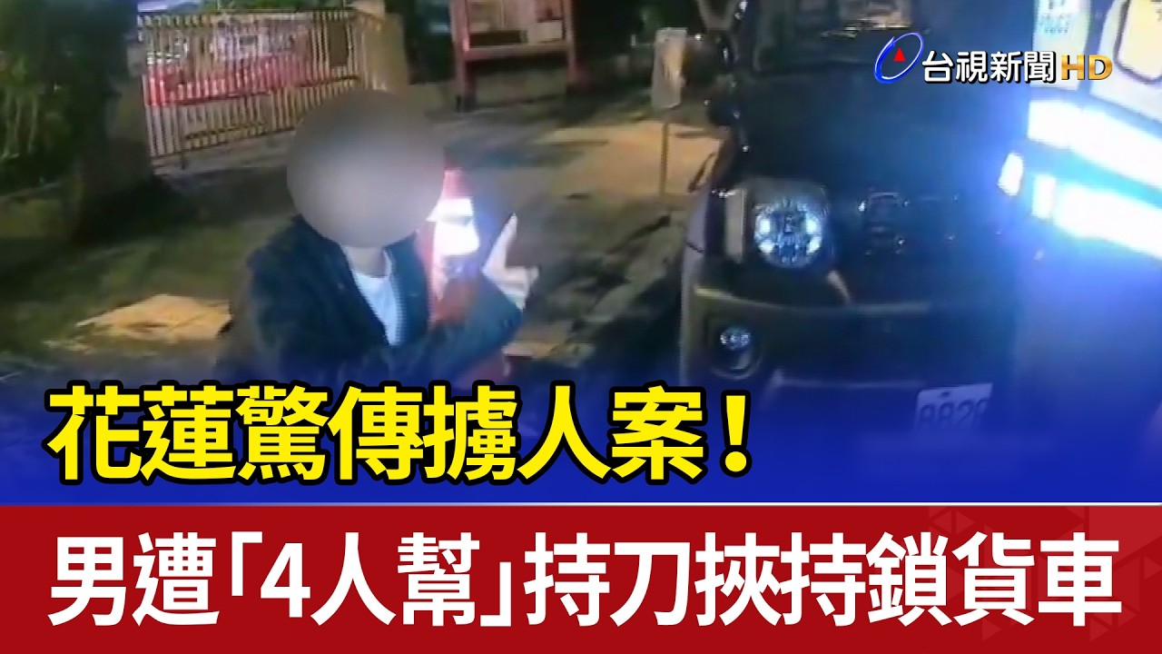 花蓮驚傳擄人案！ 男遭「4人幫」持刀挾持鎖貨車