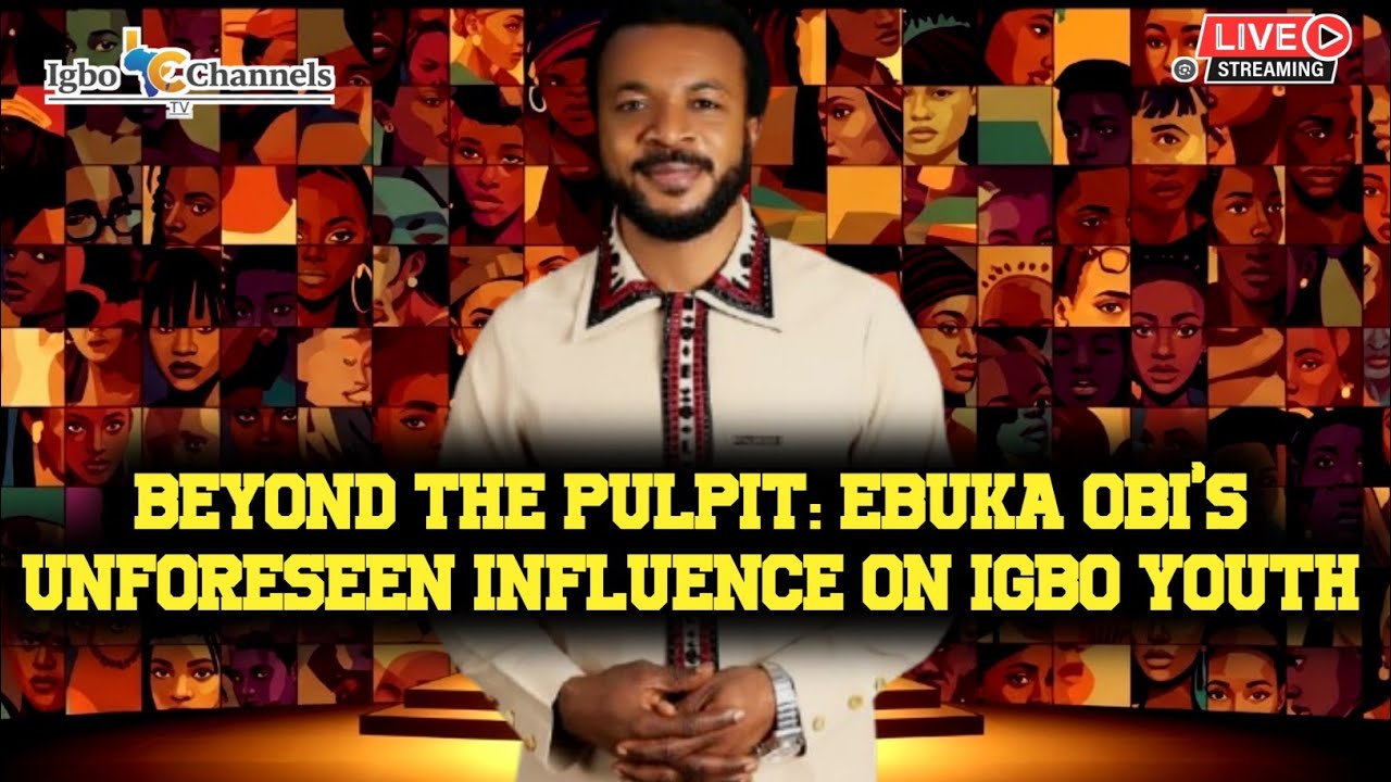 BEYOND THE PULPIT: EBUKA OBI&rsquo;S UNFORESEEN INFLUENCE ON IGBO YOUTH