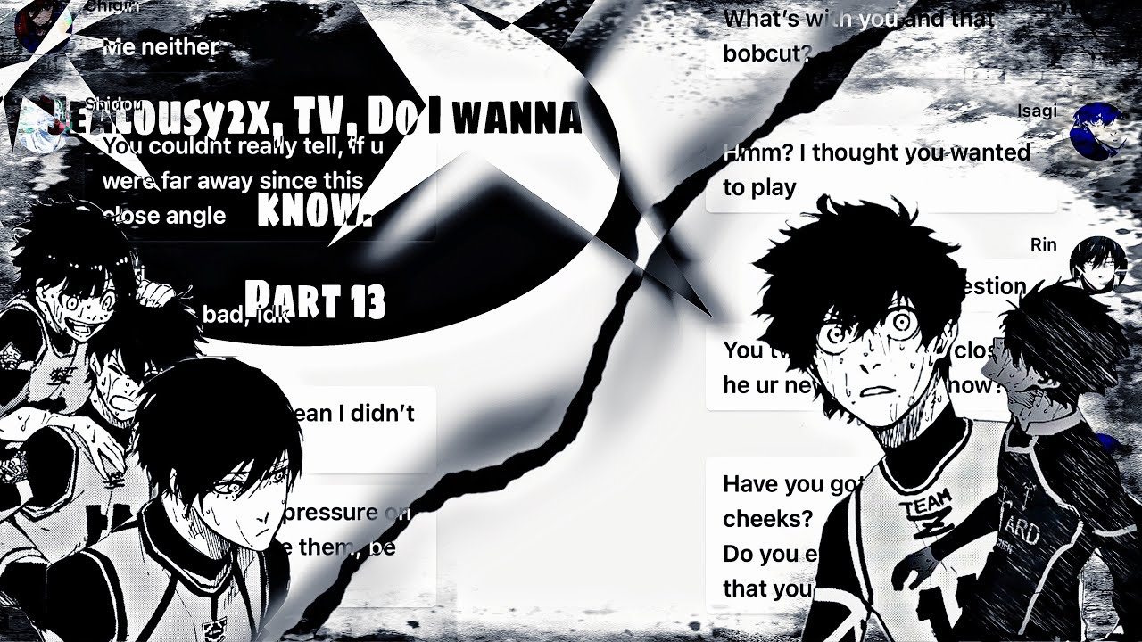 Jealousy2x, Tv, Do i wanna know ||part 13- Wolf in sheep clothing| Tape ||Blue lock-rinsagi||💙⚽️