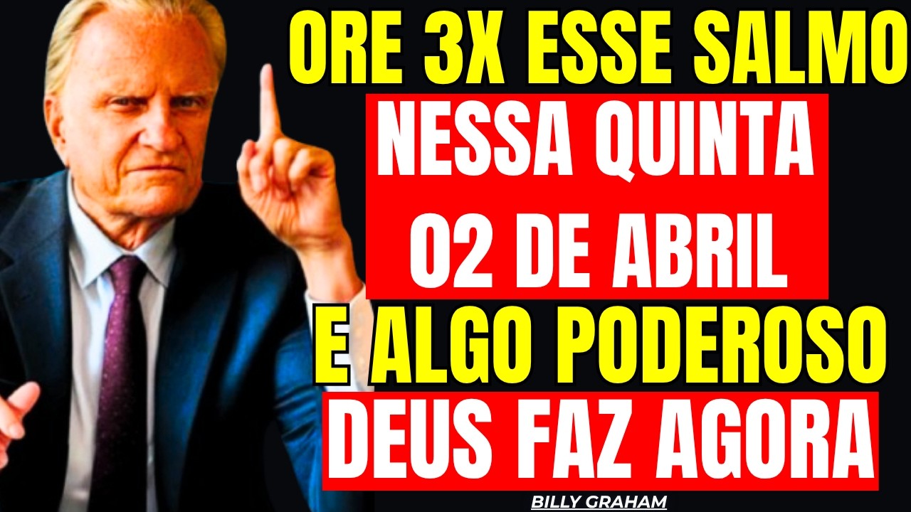 02 DE ABRIL: SALMO FORTE! DESTR&Oacute;I BLOQUEIO FINANCEIRO E TRAZ RIQUEZA! &mdash; Billy Graham