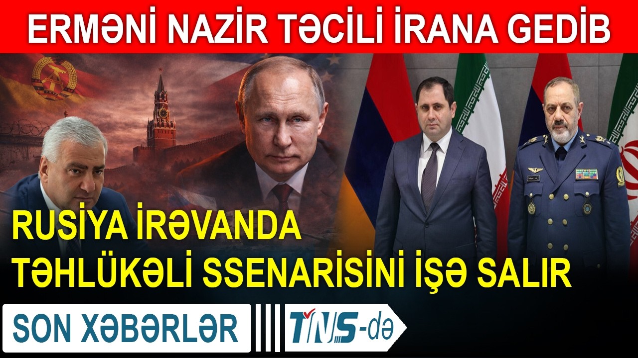 Rusiya İrəvanda təhlükəli ssenarisini işə salır - Erməni nazir təcili İrana gedib