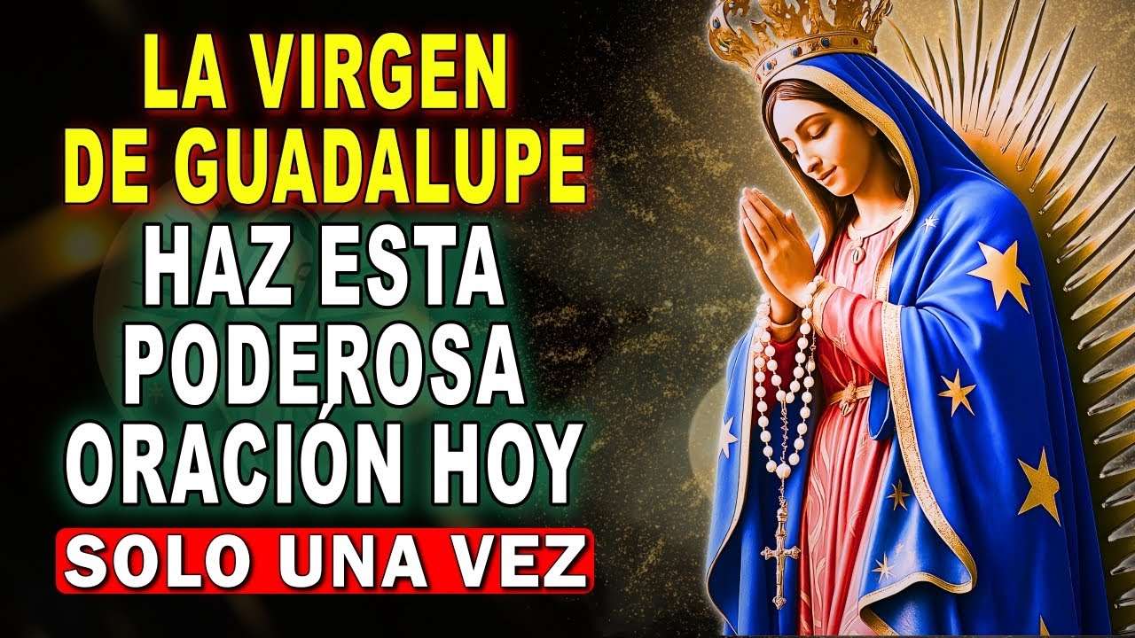HAZ ESTA ORACIÓN A LA VIRGEN DE GUADALUPE Y TU VIDA CAMBIARÁ MAÑANA 🙏