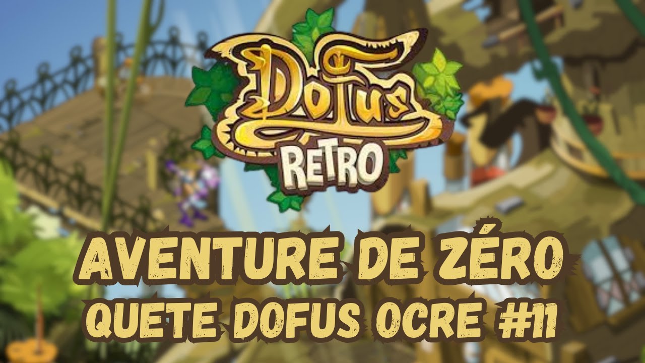 Dofus Rétro Boune - Aventure de Zéro en Féca eau ! Episode #11 : La quête Dofus Ocre