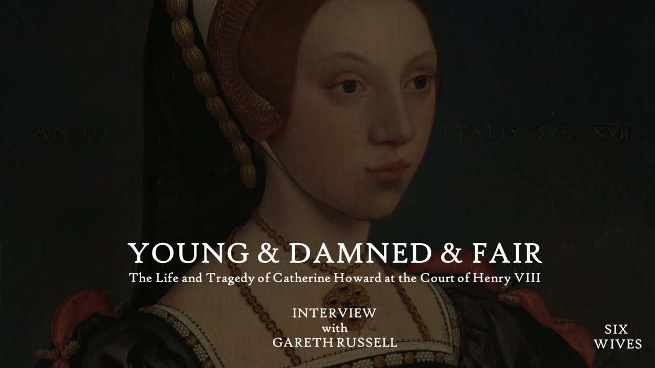 Young & Damned & Fair: The Life and Tragedy of Catherine Howard | An Interview with Gareth Russell