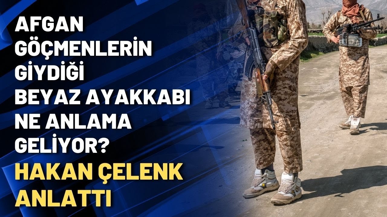 Afgan göçmenlerin giydiği beyaz ayakkabı ne anlama geliyor? Hakan Çelenk anlattı