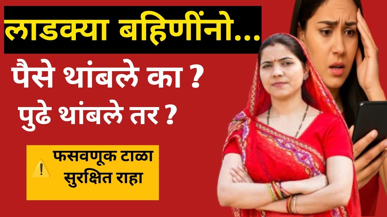 Ladki Bahin Yojna 💰 पैसे थांबले का ? पुढे थांबले तर ? फसवणूक टाळा !