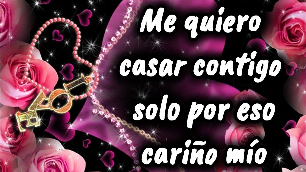 Me quiero casar contigo solo por eso cariño mío 