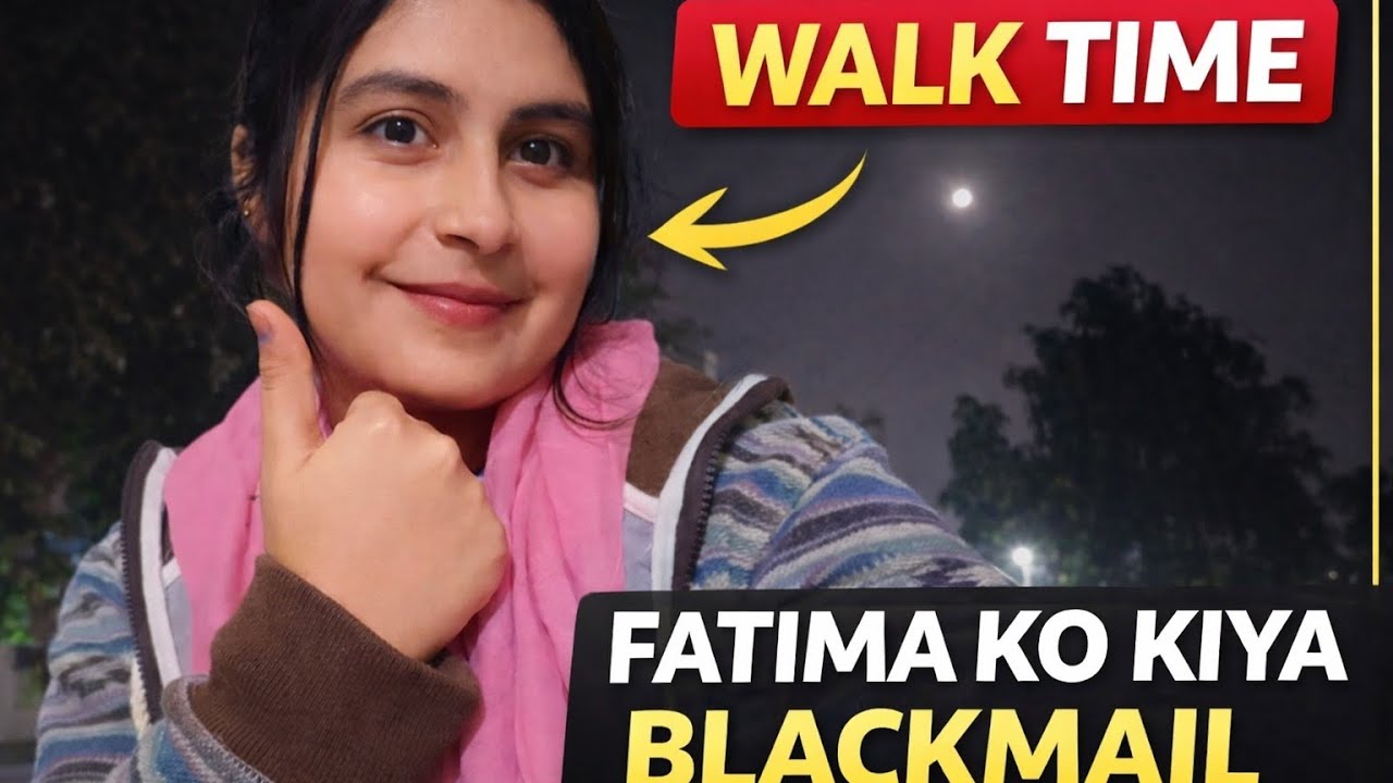 Walk 👣time || Fatima ko kiya blackmail 🫢😏! 