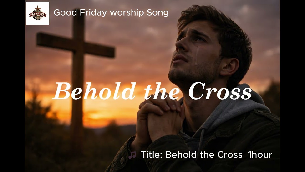 Behold the cross, Good Friday Worship Song 2026