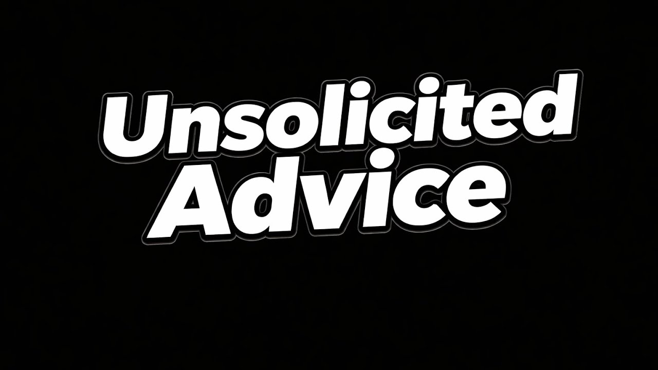 Why Unsolicited advice sucks 