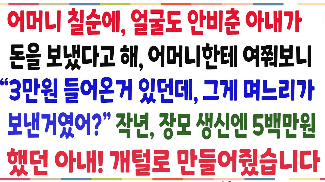 (반전신청사연)어머니 칠순에 얼굴도 안비춘 아내가, 어머니한테 용돈 3만원 보냈다는데! 작년 장모 생신때는 5백만원했던 아내 개털로 만들어줬습니다[신청사연][사이다썰][사연라디오]