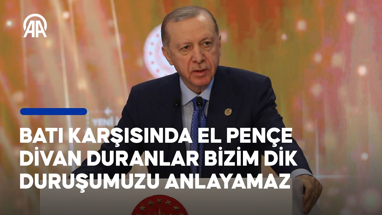Cumhurbaşkanı Erdoğan: Batı karşısında el pençe divan duranlar bizim dik duruşumuzu anlayamaz