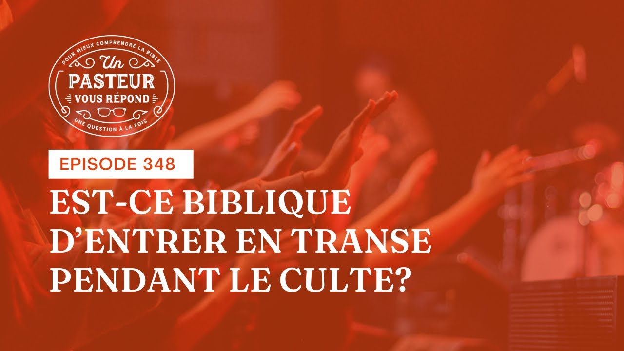 Est-ce biblique d’entrer en transe pendant le culte? (Épisode 348)
