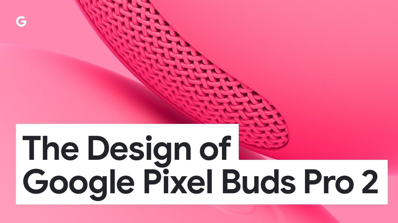 The Design of Google Pixel Buds Pro 2
