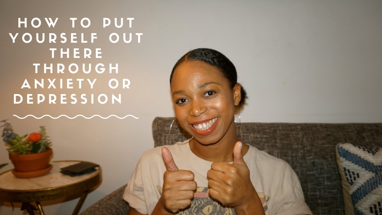 how to put yourself out there when suffering from social anxiety or depression