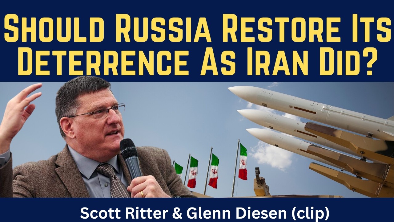 Scott Ritter (clip): Should Russia Restore Its Deterrence - As Iran Did?