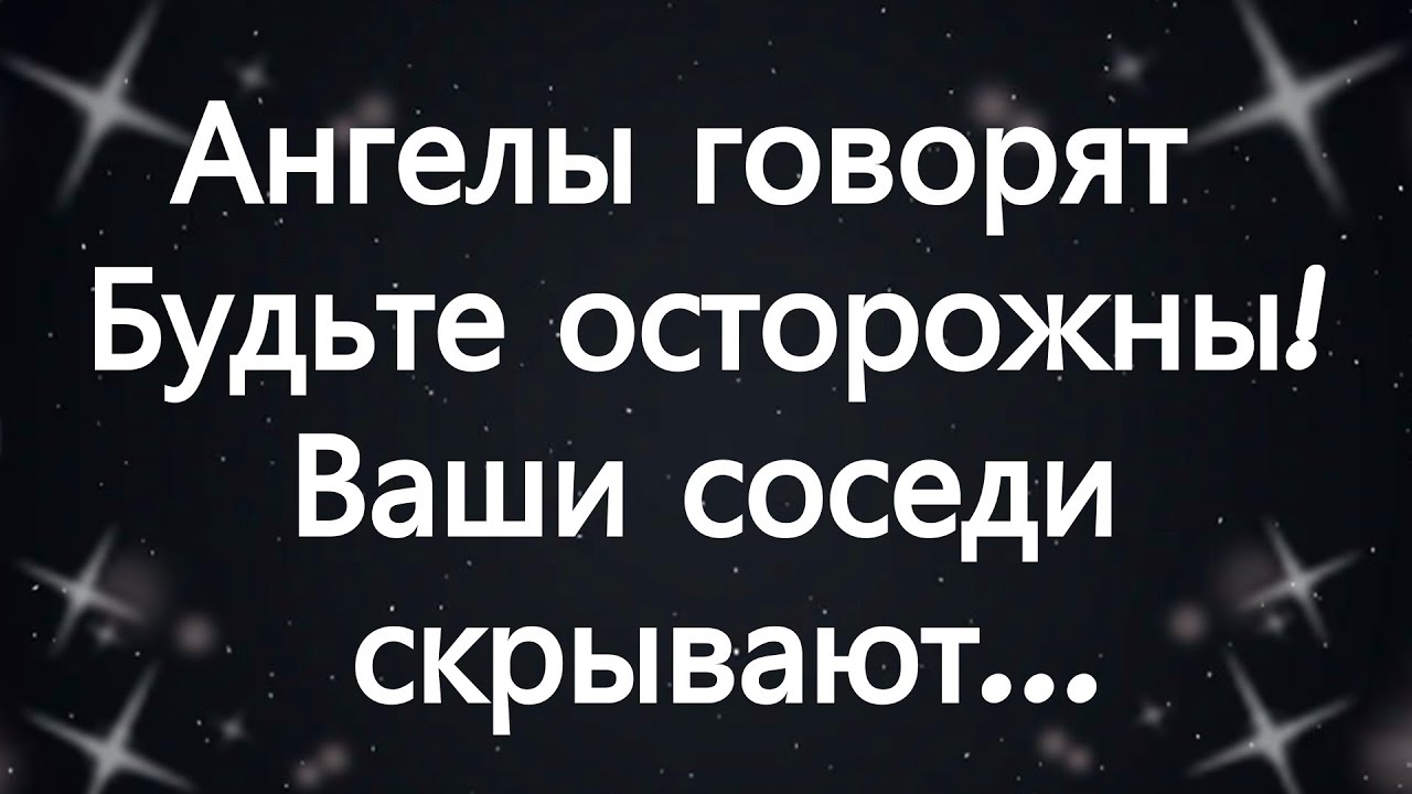 Ангелы говорят  Будьте осторожны! Ваши соседи скрывают...