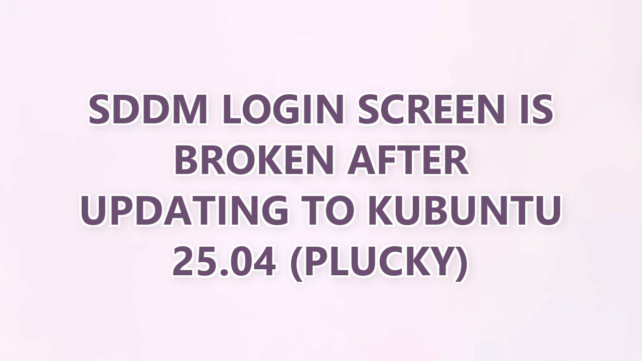 SDDM login screen is broken after updating to Kubuntu 25.04 (plucky)