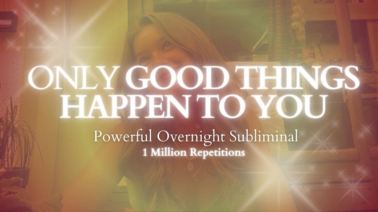 [EXTREMELY POWERFUL] ONLY GOOD THINGS HAPPEN TO ME - Overnight Subliminal -1 Million Repetitions
