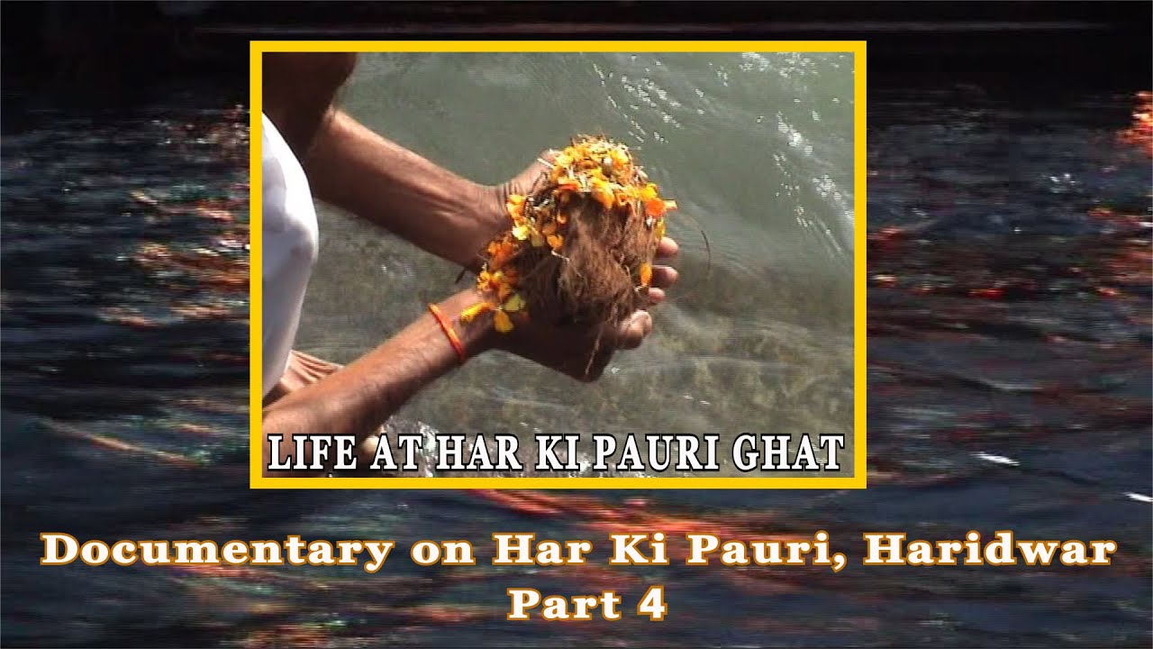 Haridwar Video | Documentary on Har Ki Pauri Ghat, Haridwar | Asthi Visarjan | Part 4