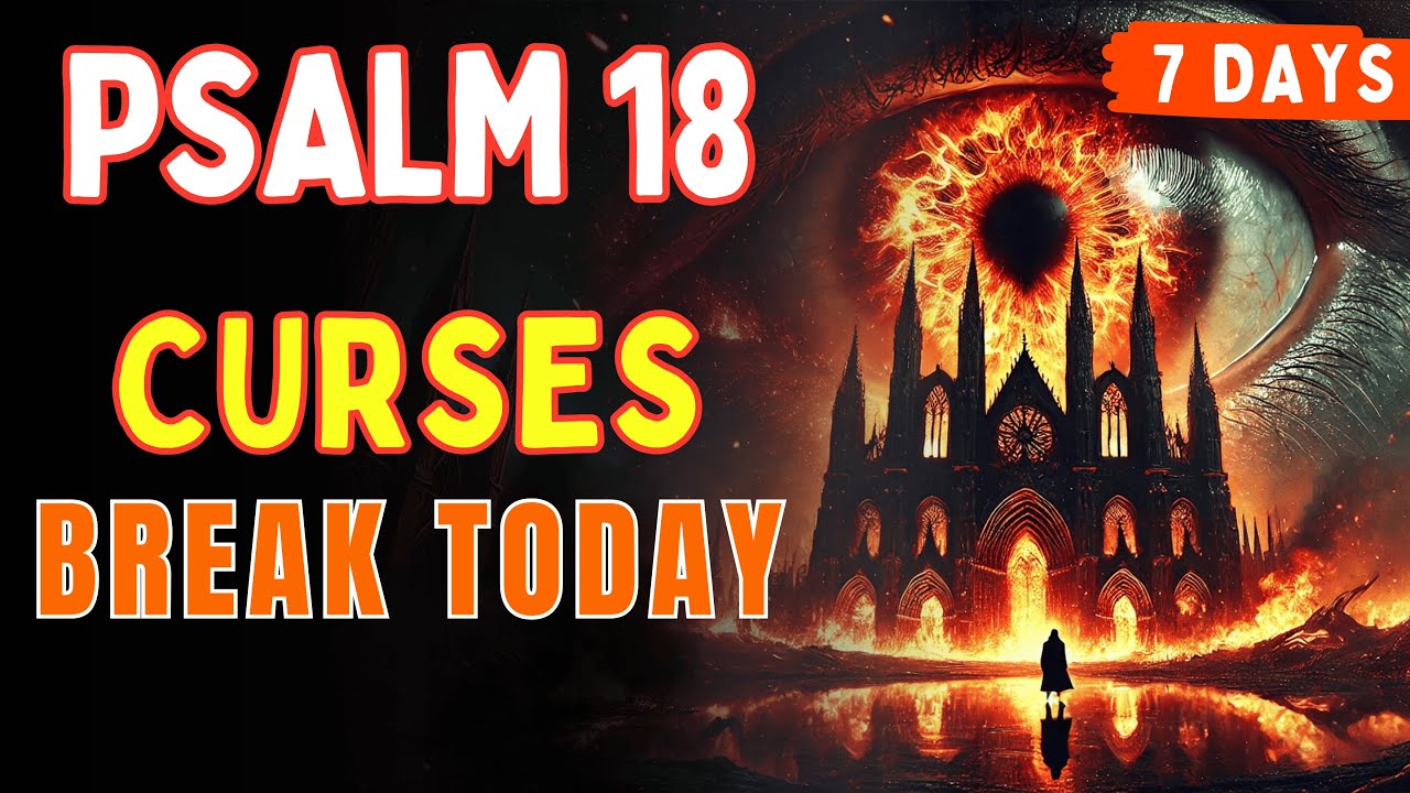 PSALM 18: Break ALL CURSES - Witchcraft DESTROYED in 7 Days